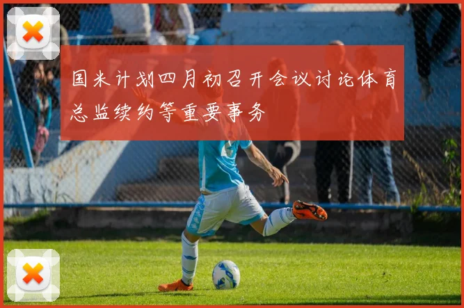 国米计划四月初召开会议讨论体育总监续约等重要事务
